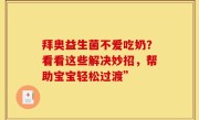 拜奥益生菌不爱吃奶？看看这些解决妙招，帮助宝宝轻松过渡”