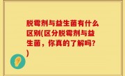 脱霉剂与益生菌有什么区别(区分脱霉剂与益生菌，你真的了解吗？)
