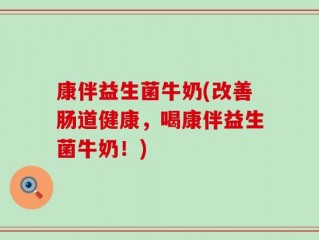 康伴益生菌牛奶(改善肠道健康，喝康伴益生菌牛奶！)