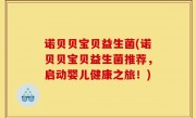 诺贝贝宝贝益生菌(诺贝贝宝贝益生菌推荐，启动婴儿健康之旅！)