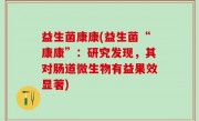 益生菌康康(益生菌“康康”：研究发现，其对肠道微生物有益果效显著)