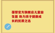 葆婴官方旗舰店儿童益生菌 助力孩子健康成长的优质之选