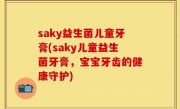 saky益生菌儿童牙膏(saky儿童益生菌牙膏，宝宝牙齿的健康守护)
