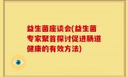 益生菌座谈会(益生菌专家聚首探讨促进肠道健康的有效方法)