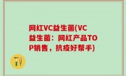 网红VC益生菌(VC益生菌：网红产品TOP销售，抗疫好帮手)