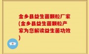 金乡县益生菌颗粒厂家(金乡县益生菌颗粒产家为您解读益生菌功效)