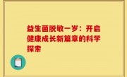 益生菌脱敏一岁：开启健康成长新篇章的科学探索