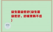 益生菌益密舒(益生菌益密舒，舒缓胃肠不适)