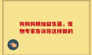 狗狗狗粮加益生菌，宠物专家告诉你这样做的