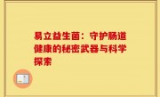 易立益生菌：守护肠道健康的秘密武器与科学探索