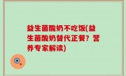 益生菌酸奶不吃饭(益生菌酸奶替代正餐？营养专家解读)