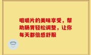 咀嚼片的美味享受，帮助肠胃轻松调整，让你每天都倍感舒服