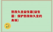 熬夜久坐益生菌(益生菌：保护熬夜和久坐的身体)