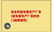 出名的益生菌生产厂家(益生菌生产厂家的热门品牌推荐)