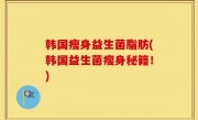 韩国瘦身益生菌脂肪(韩国益生菌瘦身秘籍！)