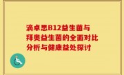 滴卓思B12益生菌与拜奥益生菌的全面对比分析与健康益处探讨