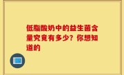 低脂酸奶中的益生菌含量究竟有多少？你想知道的