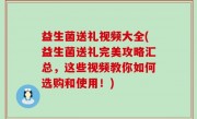 益生菌送礼视频大全(益生菌送礼完美攻略汇总，这些视频教你如何选购和使用！)