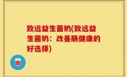 致远益生菌奶(致远益生菌奶：改善肠健康的好选择)