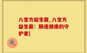 八宝方益生菌_八宝方益生菌：肠道健康的守护者)