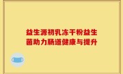 益生源初乳冻干粉益生菌助力肠道健康与提升
