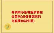 养鹦鹉必备电解质和益生菌吗(必备养鹦鹉的电解质和益生菌)