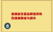 美国益生菌品牌推荐助你健康肠道与提升