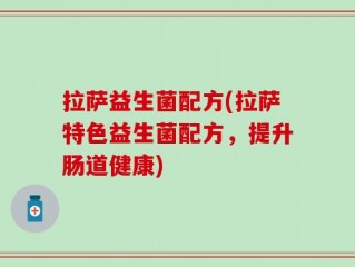 拉萨益生菌配方(拉萨特色益生菌配方，提升肠道健康)