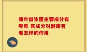 康叶益生菌主要成分有哪些 其成分对健康有着怎样的作用