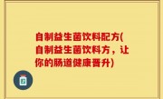 自制益生菌饮料配方(自制益生菌饮料方，让你的肠道健康晋升)