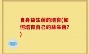 自身益生菌的培育(如何培育自己的益生菌？)