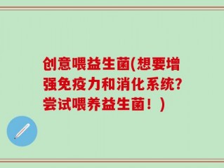 创意喂益生菌(想要增强免疫力和消化系统？尝试喂养益生菌！)