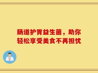 肠道护胃益生菌，助你轻松享受美食不再担忧