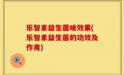 乐智素益生菌啥效果(乐智素益生菌的功效及作用)