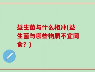 益生菌与什么相冲(益生菌与哪些物质不宜同食？)