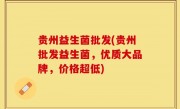 贵州益生菌批发(贵州批发益生菌，优质大品牌，价格超低)