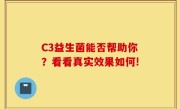 C3益生菌能否帮助你？看看真实效果如何!