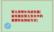 婴儿常规补充益生菌(益生菌在婴儿生长中的重要性及供应方式)