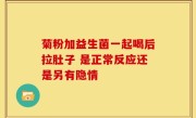 菊粉加益生菌一起喝后拉肚子 是正常反应还是另有隐情