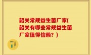 韶关常规益生菌厂家(韶关有哪些常规益生菌厂家值得信赖？)