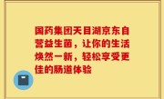 国药集团天目湖京东自营益生菌，让你的生活焕然一新，轻松享受更佳的肠道体验