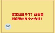 宝宝拉肚子了？益生菌到底要吃多少才合适？