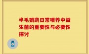 半毛鹦鹉日常喂养中益生菌的重要性与必要性探讨