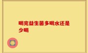 喝完益生菌多喝水还是少喝