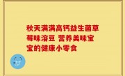 秋天满满高钙益生菌草莓味溶豆 营养美味宝宝的健康小零食
