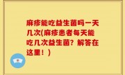 麻疹能吃益生菌吗一天几次(麻疹患者每天能吃几次益生菌？解答在这里！)