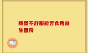肠胃不舒服能否食用益生菌粉