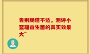 告别肠道不适，测评小蓝罐益生菌的真实效果大”