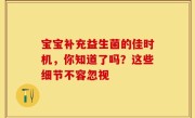 宝宝补充益生菌的佳时机，你知道了吗？这些细节不容忽视