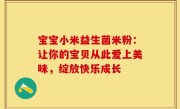 宝宝小米益生菌米粉：让你的宝贝从此爱上美味，绽放快乐成长